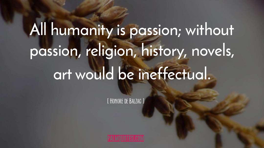 Honore De Balzac Quotes: All humanity is passion; without