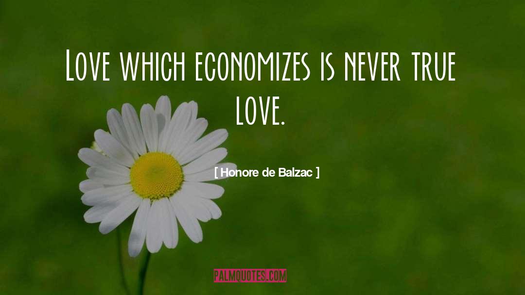 Honore De Balzac Quotes: Love which economizes is never