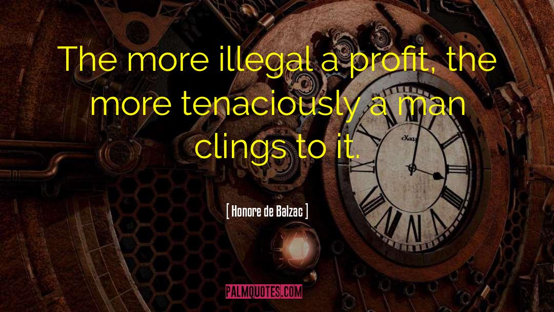 Honore De Balzac Quotes: The more illegal a profit,