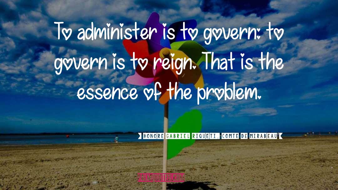 Honore Gabriel Riqueti, Comte De Mirabeau Quotes: To administer is to govern: