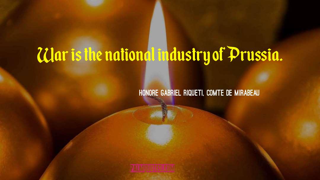 Honore Gabriel Riqueti, Comte De Mirabeau Quotes: War is the national industry