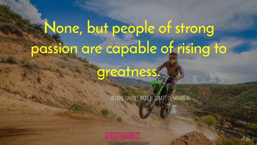 Honore Gabriel Riqueti, Comte De Mirabeau Quotes: None, but people of strong