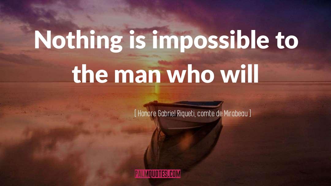 Honore Gabriel Riqueti, Comte De Mirabeau Quotes: Nothing is impossible to the