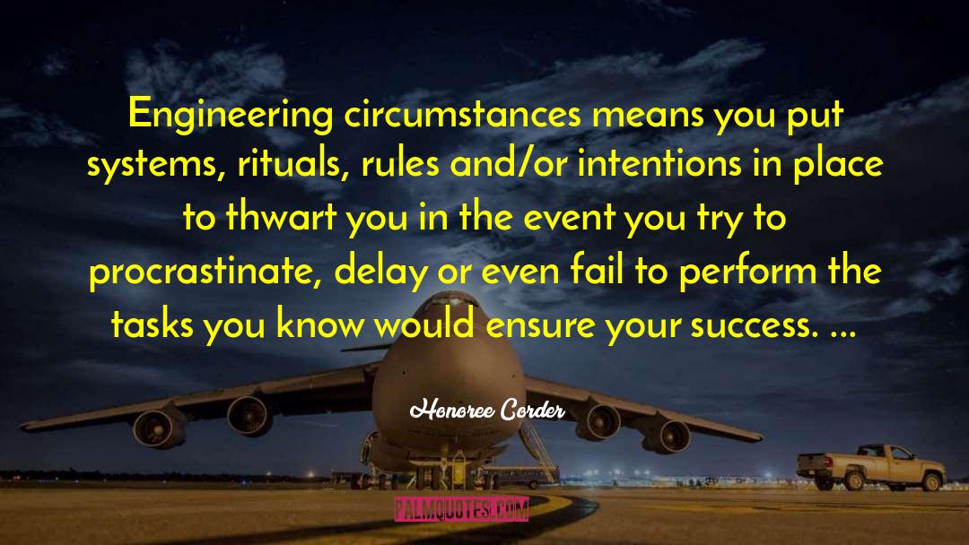 Honoree Corder Quotes: Engineering circumstances means you put