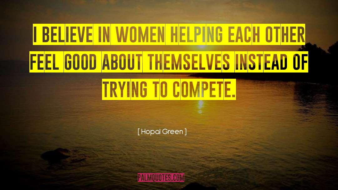 Hopal Green Quotes: I believe in women helping