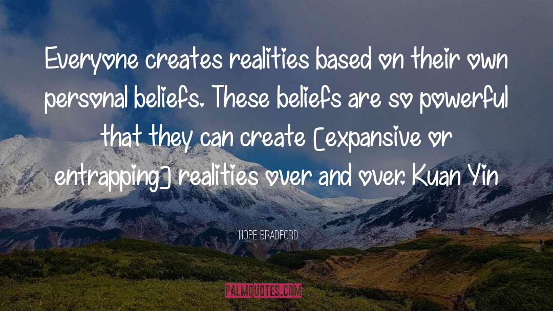 Hope Bradford Quotes: Everyone creates realities based on