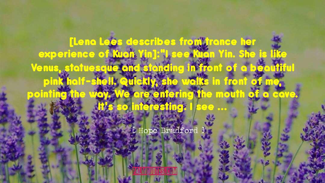 Hope Bradford Quotes: [Lena Lees describes from trance