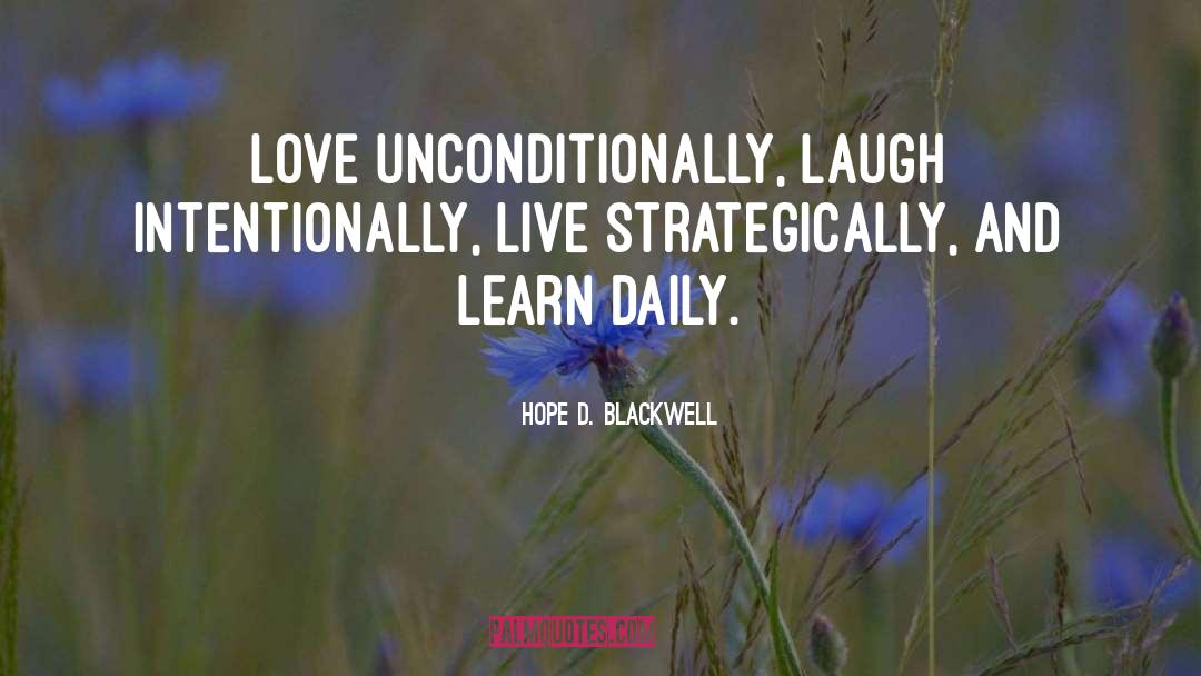 Hope D. Blackwell Quotes: Love unconditionally, laugh intentionally, live