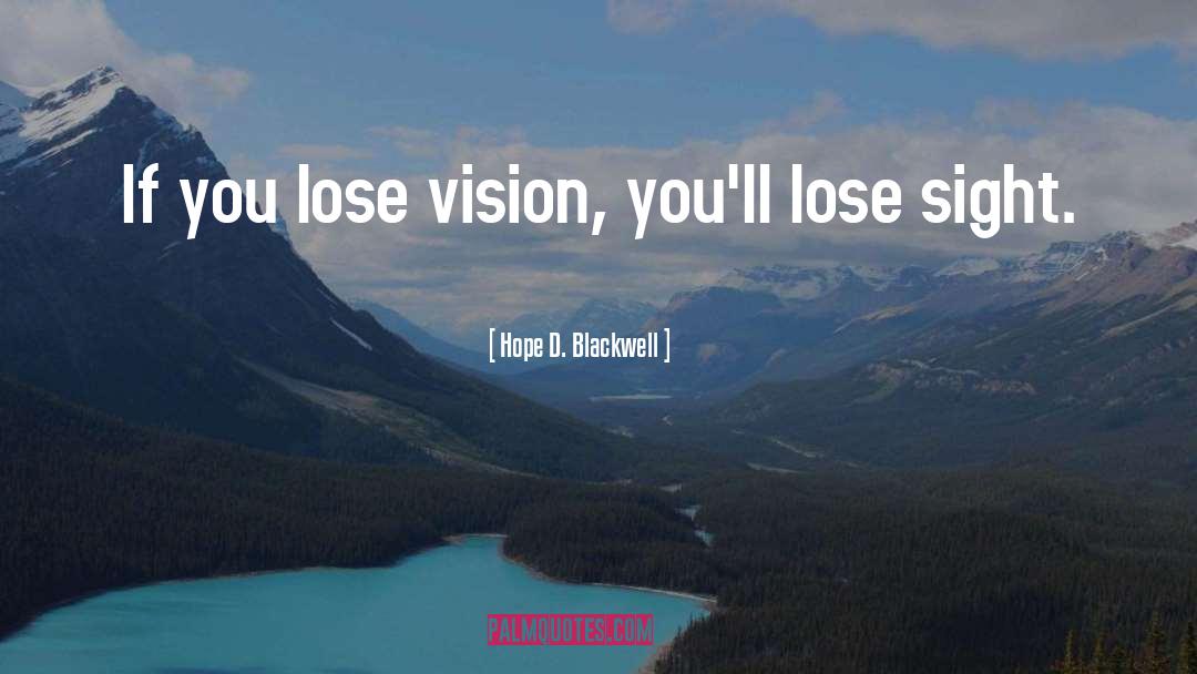Hope D. Blackwell Quotes: If you lose vision, you'll
