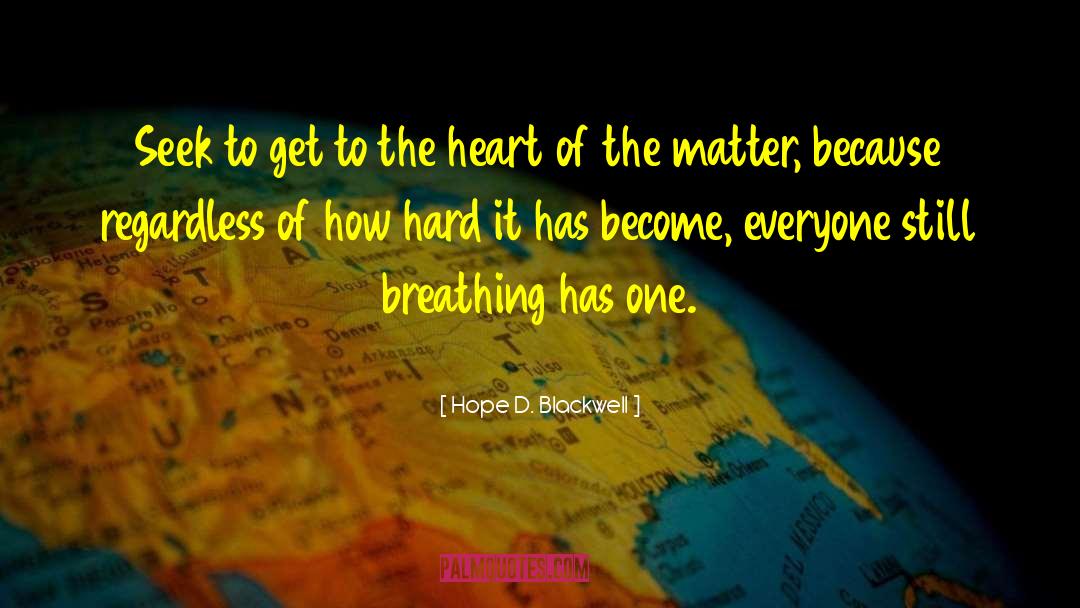 Hope D. Blackwell Quotes: Seek to get to the