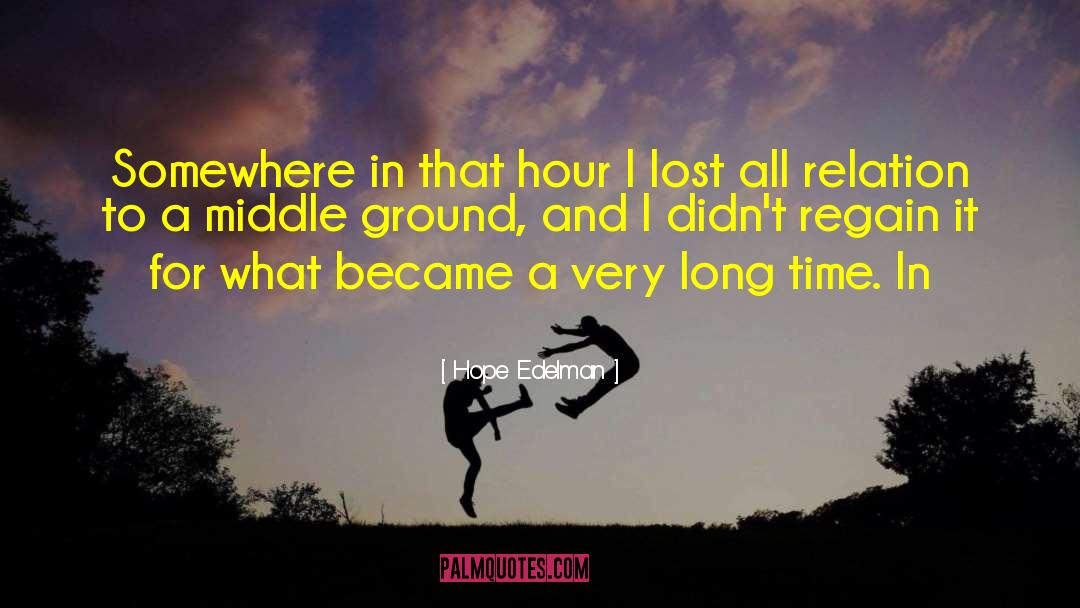 Hope Edelman Quotes: Somewhere in that hour I