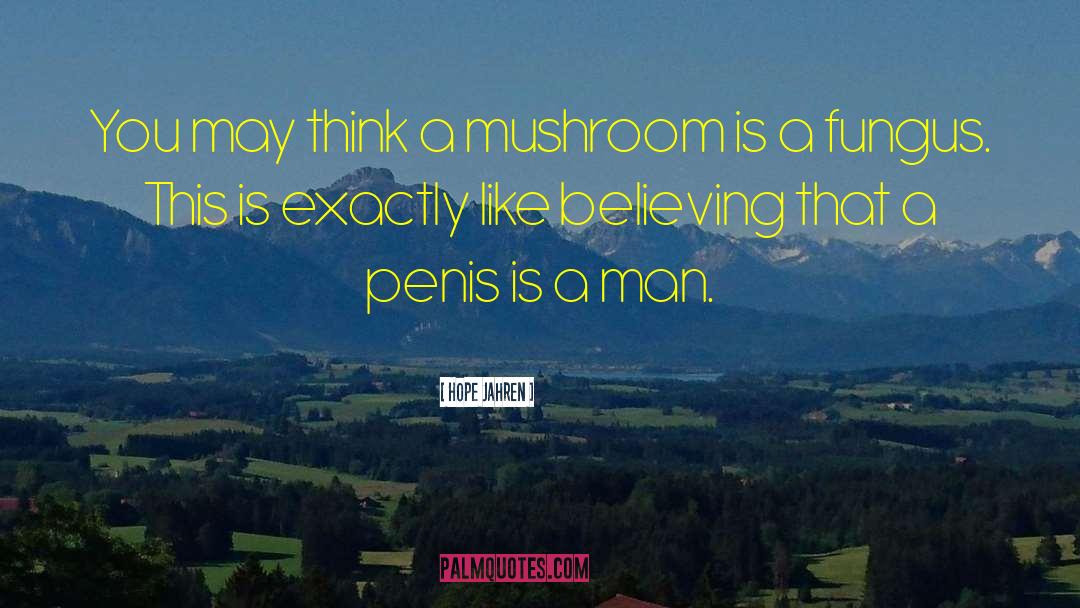 Hope Jahren Quotes: You may think a mushroom