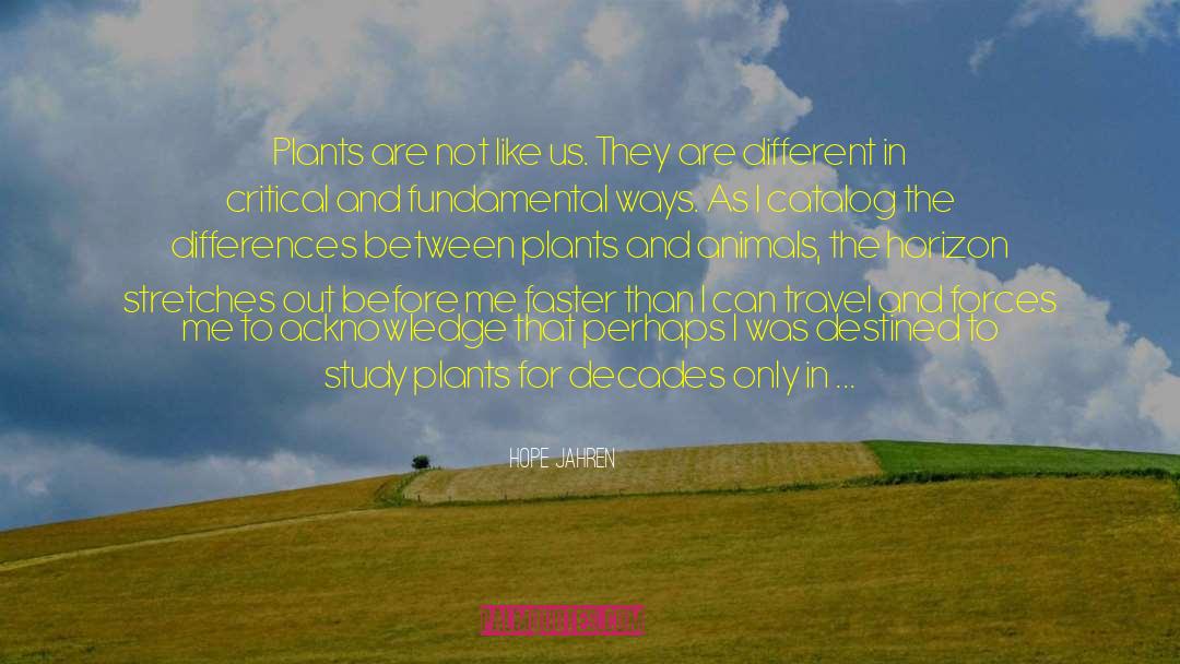 Hope Jahren Quotes: Plants are not like us.