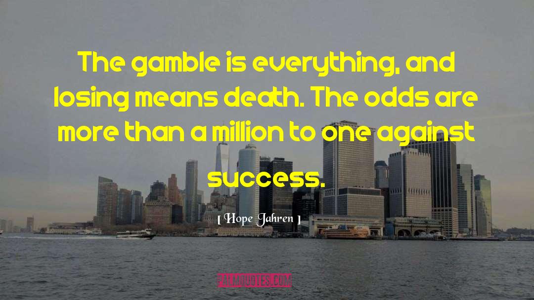 Hope Jahren Quotes: The gamble is everything, and