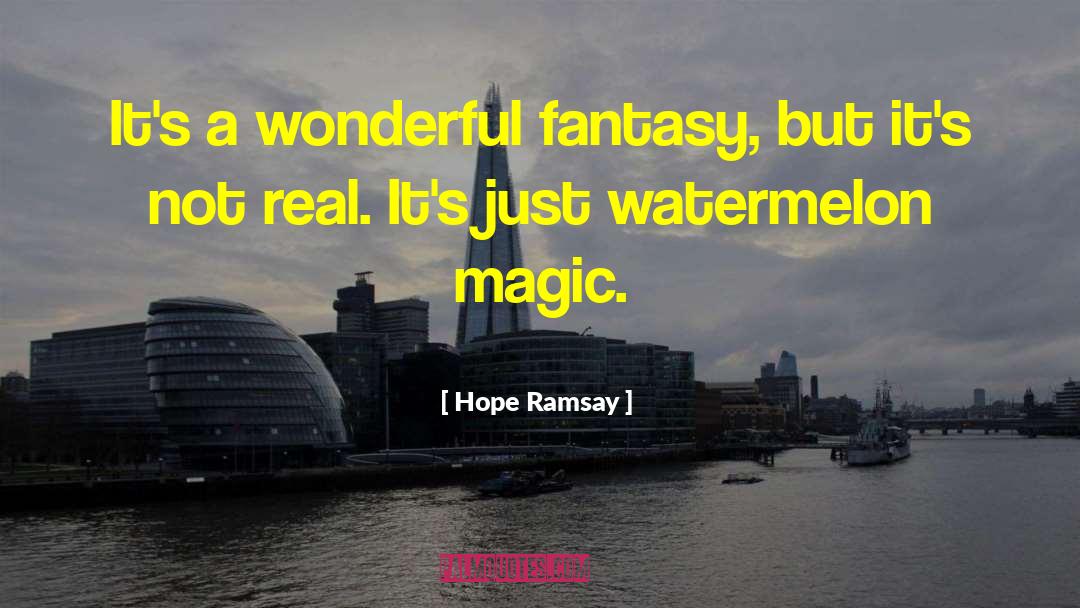 Hope Ramsay Quotes: It's a wonderful fantasy, but