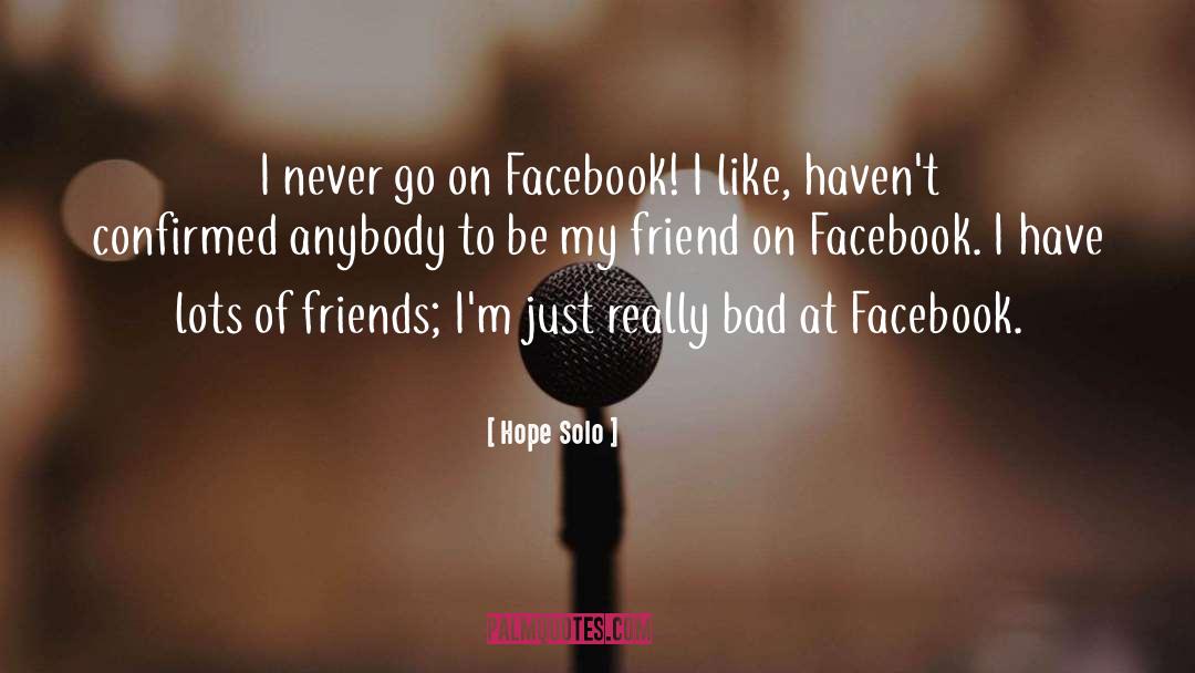 Hope Solo Quotes: I never go on Facebook!