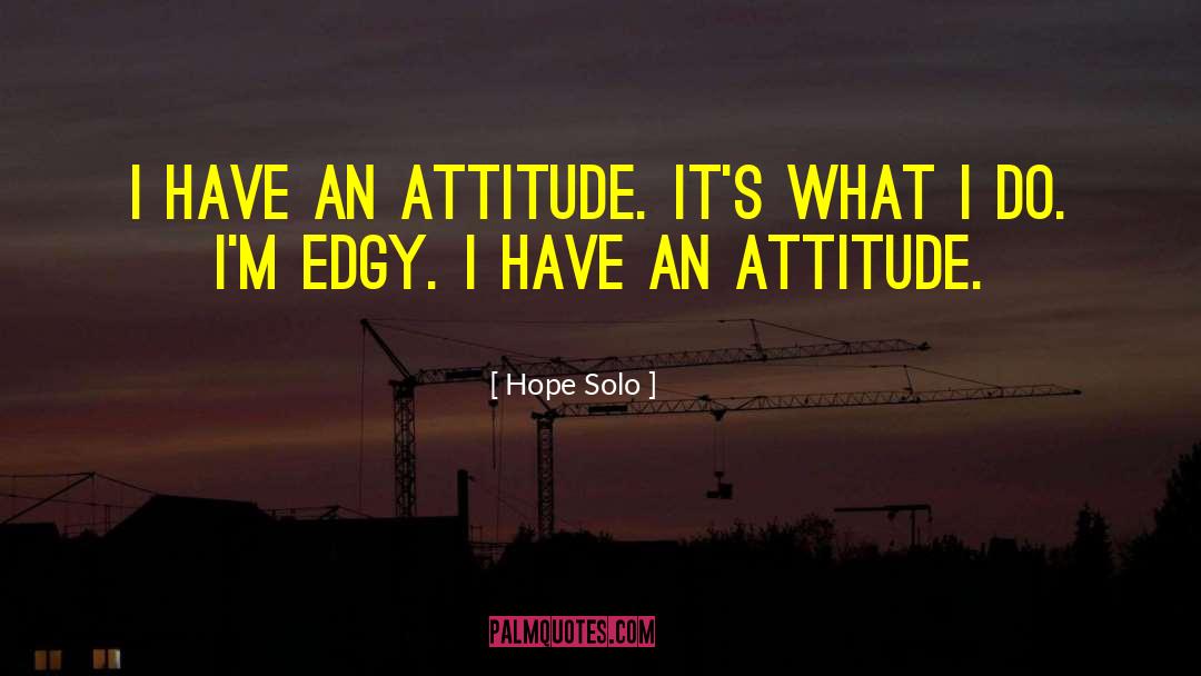 Hope Solo Quotes: I have an attitude. It's