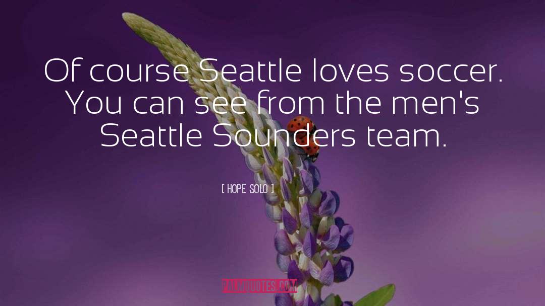 Hope Solo Quotes: Of course Seattle loves soccer.