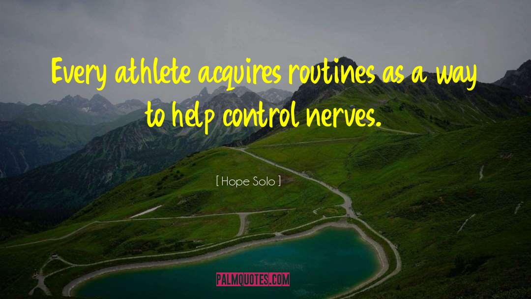 Hope Solo Quotes: Every athlete acquires routines as