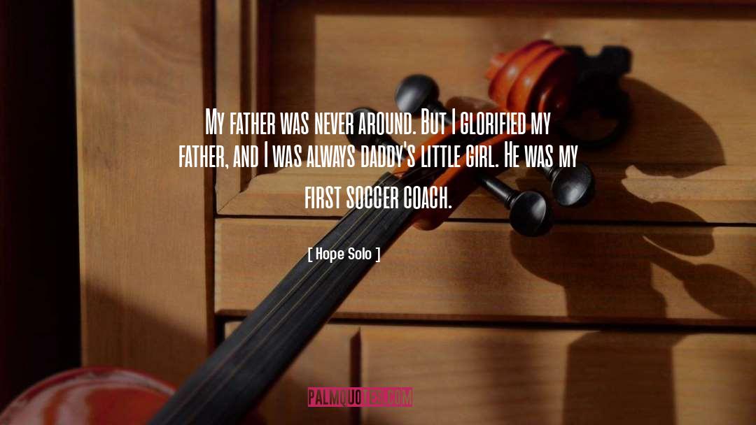 Hope Solo Quotes: My father was never around.