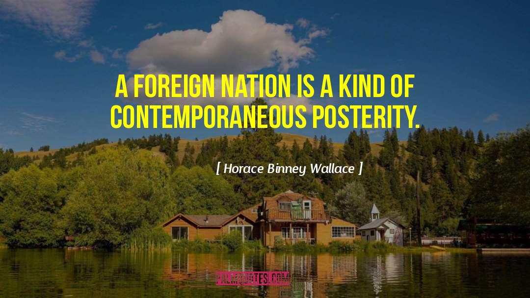 Horace Binney Wallace Quotes: A foreign nation is a