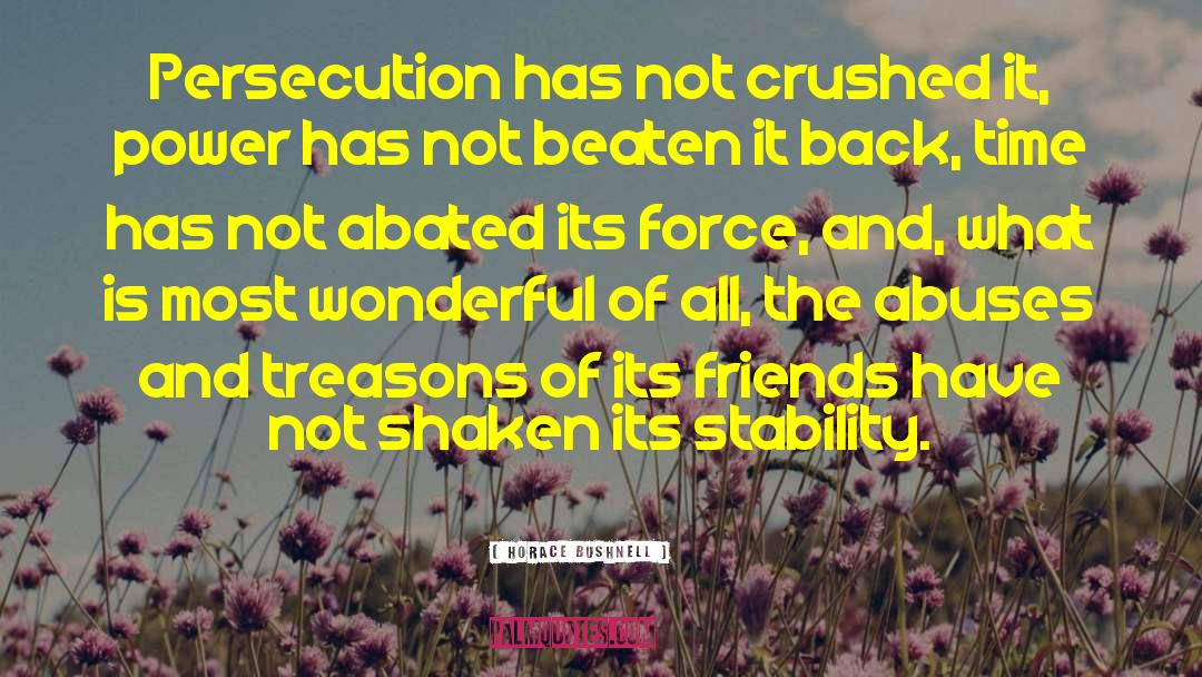 Horace Bushnell Quotes: Persecution has not crushed it,