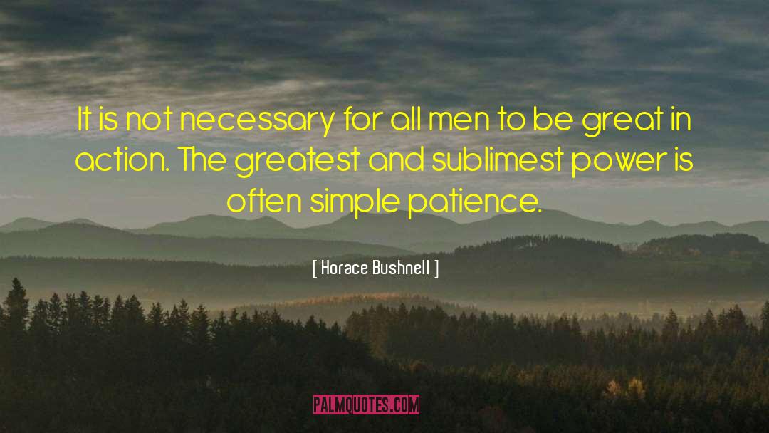 Horace Bushnell Quotes: It is not necessary for