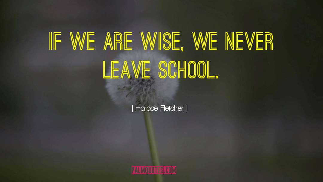Horace Fletcher Quotes: If we are wise, we