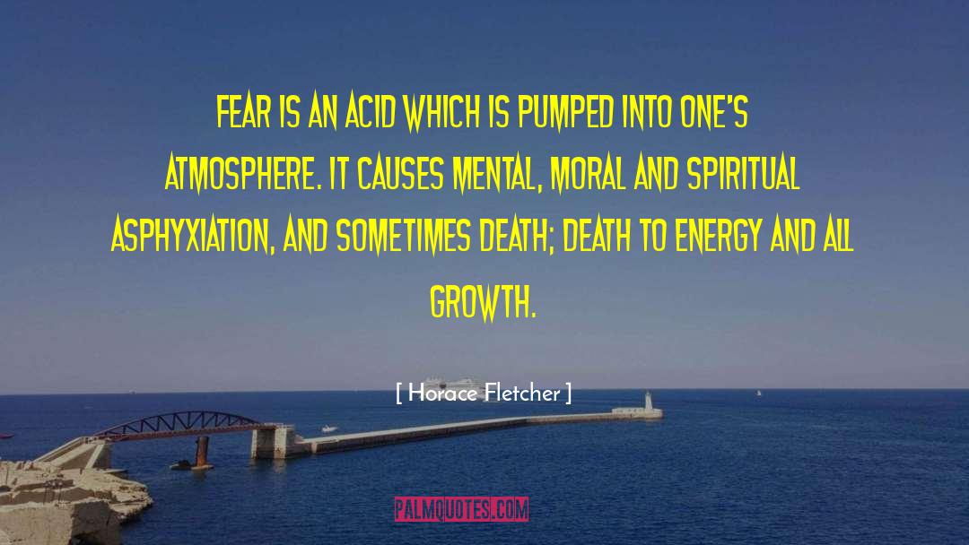 Horace Fletcher Quotes: Fear is an acid which