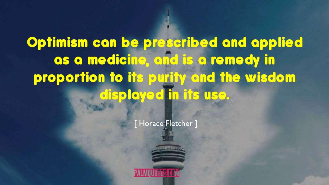 Horace Fletcher Quotes: Optimism can be prescribed and