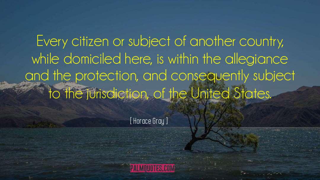 Horace Gray Quotes: Every citizen or subject of