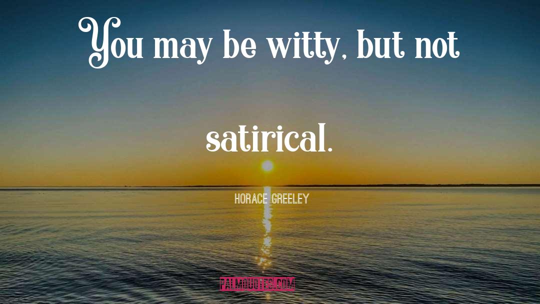 Horace Greeley Quotes: You may be witty, but