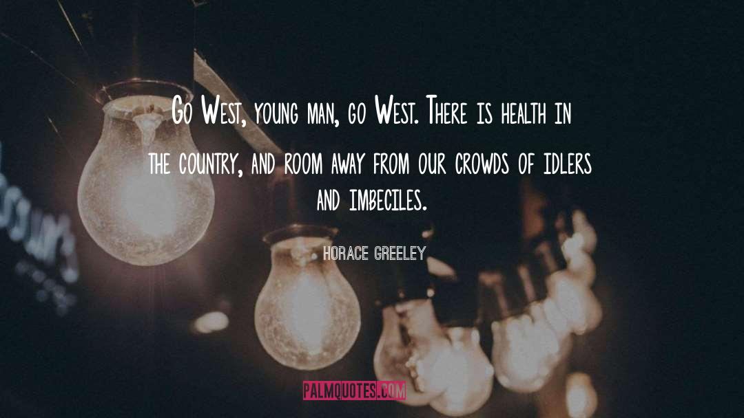 Horace Greeley Quotes: Go West, young man, go