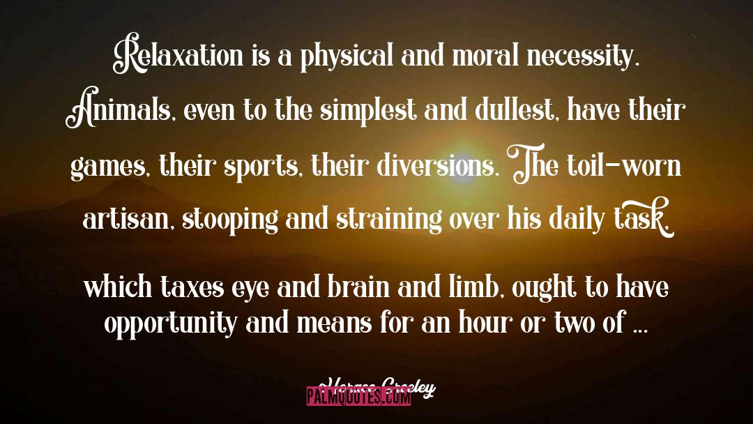 Horace Greeley Quotes: Relaxation is a physical and