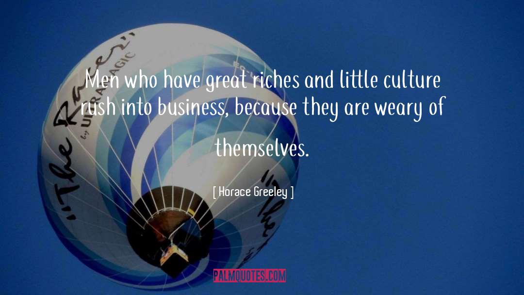 Horace Greeley Quotes: Men who have great riches