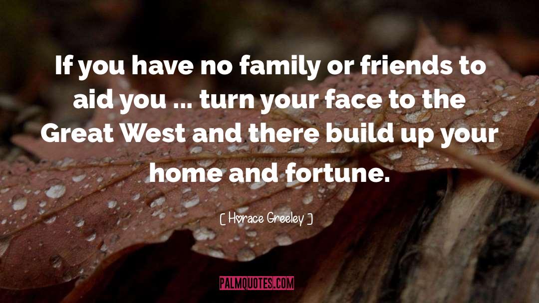 Horace Greeley Quotes: If you have no family