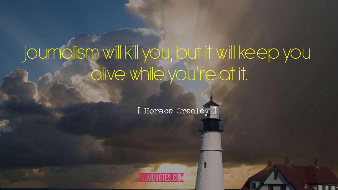Horace Greeley Quotes: Journalism will kill you, but