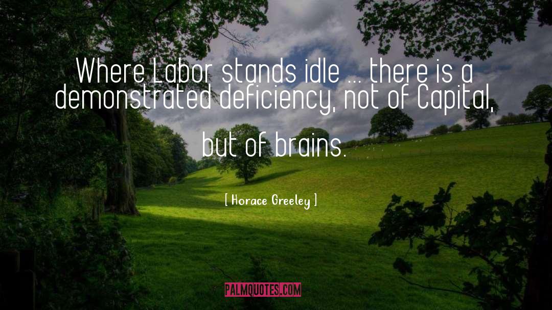 Horace Greeley Quotes: Where Labor stands idle ...