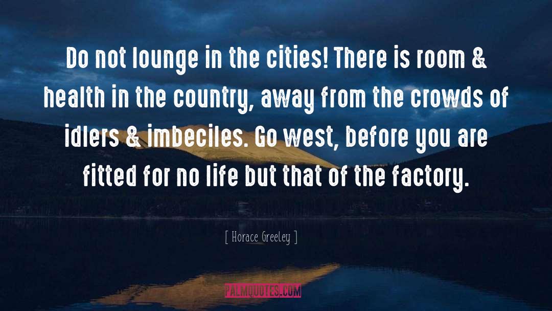 Horace Greeley Quotes: Do not lounge in the