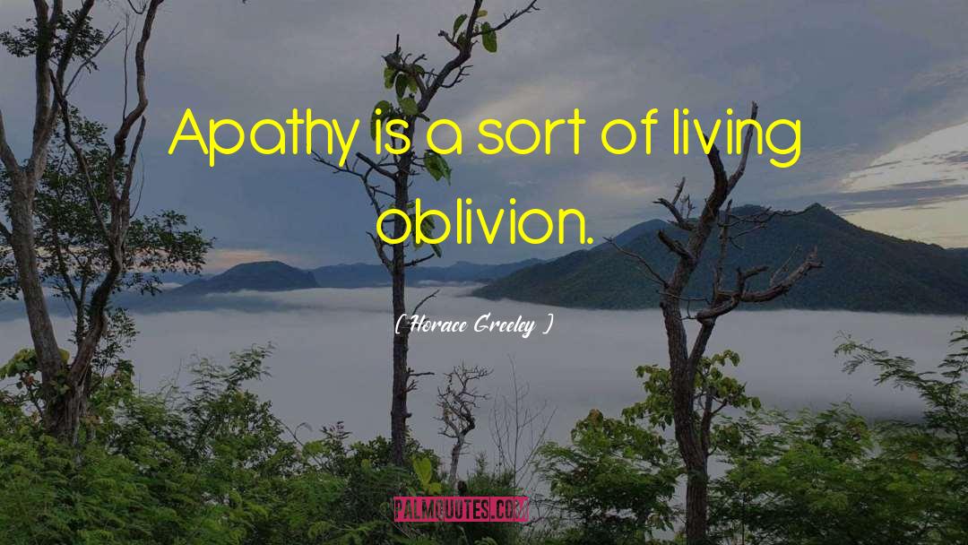 Horace Greeley Quotes: Apathy is a sort of