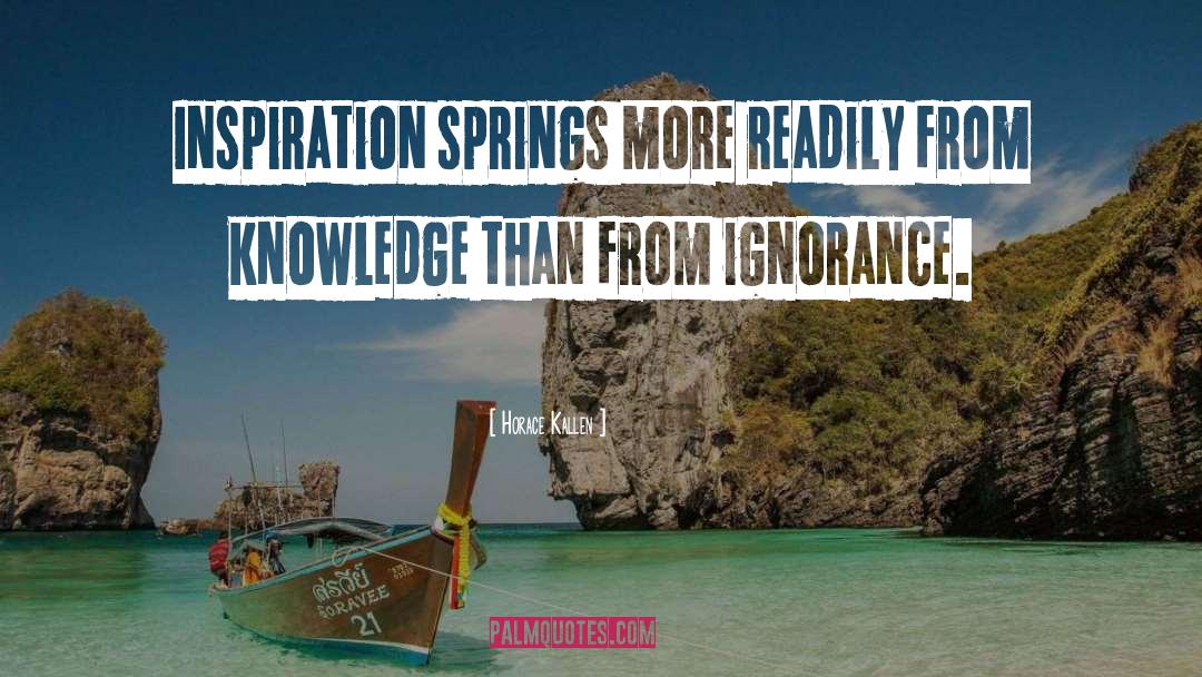 Horace Kallen Quotes: Inspiration springs more readily from