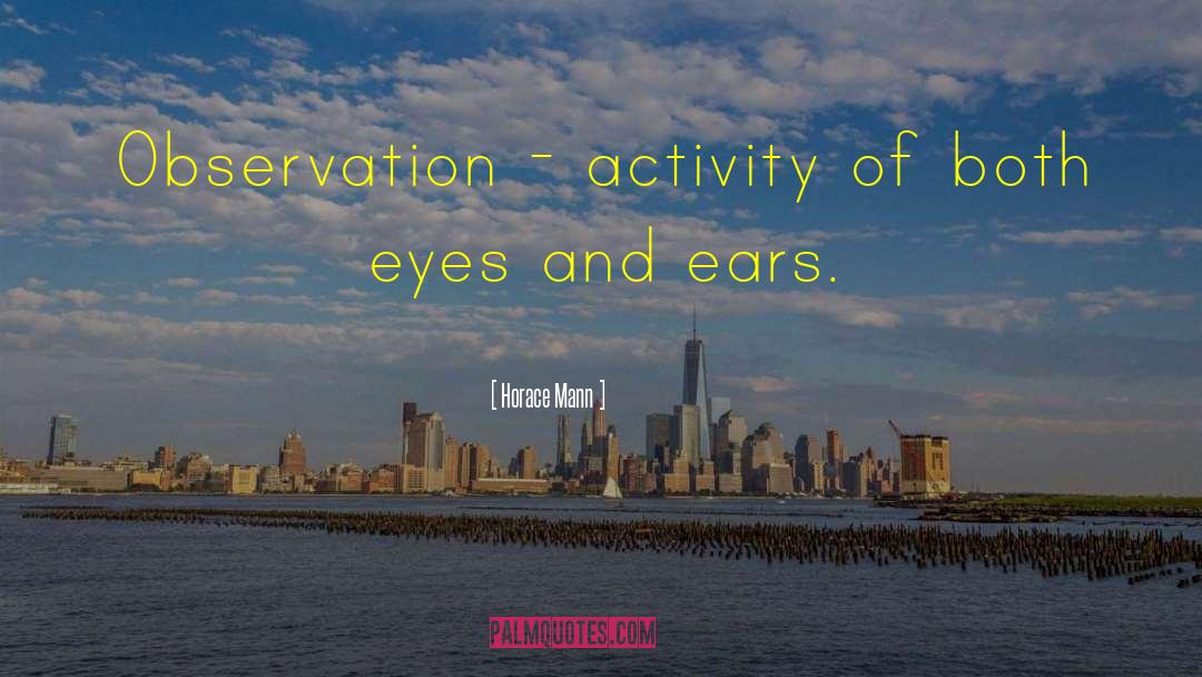 Horace Mann Quotes: Observation - activity of both