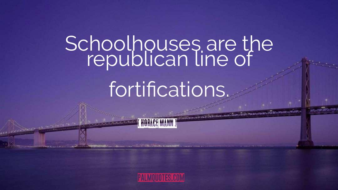 Horace Mann Quotes: Schoolhouses are the republican line