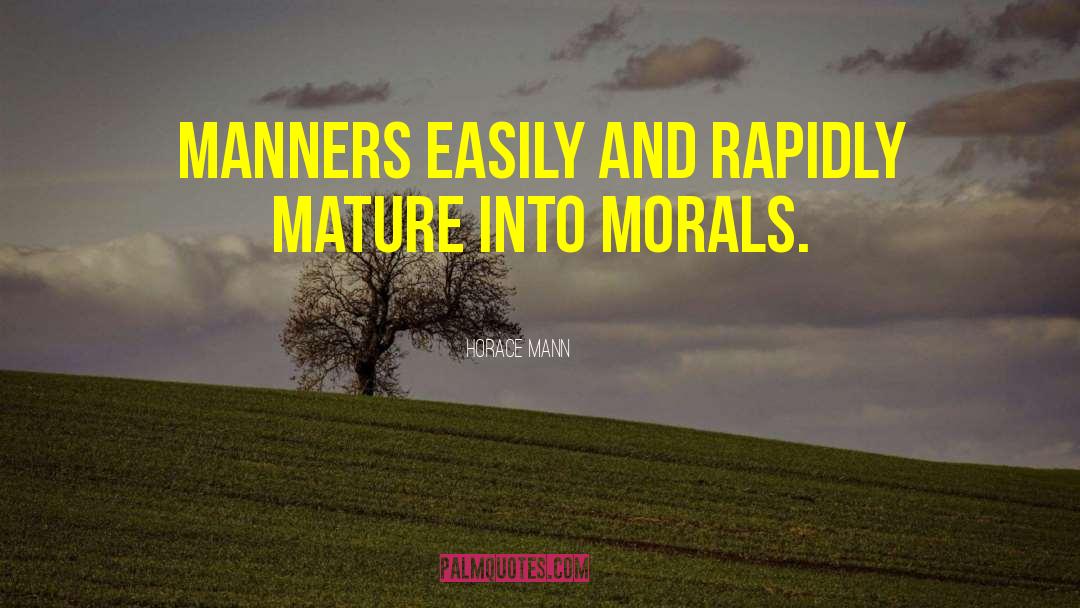 Horace Mann Quotes: Manners easily and rapidly mature