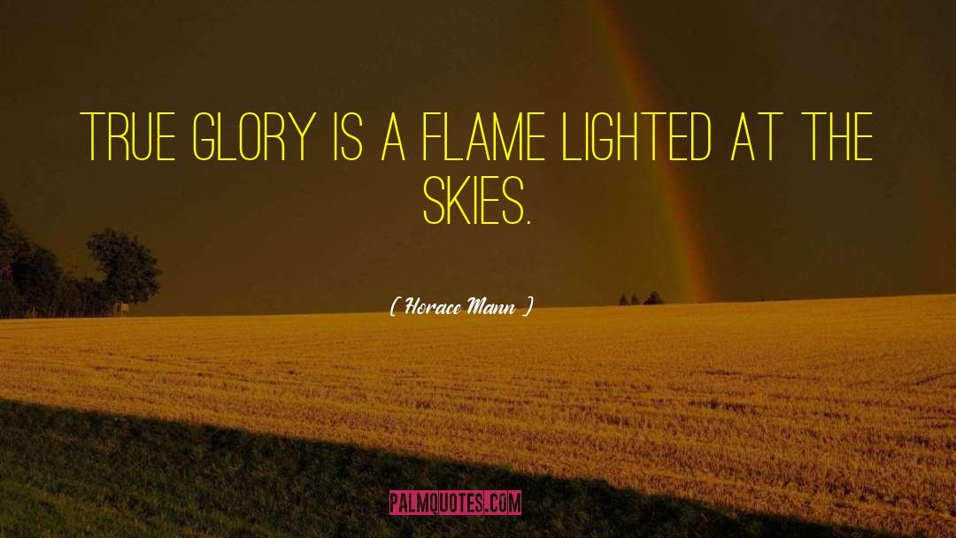 Horace Mann Quotes: True glory is a flame