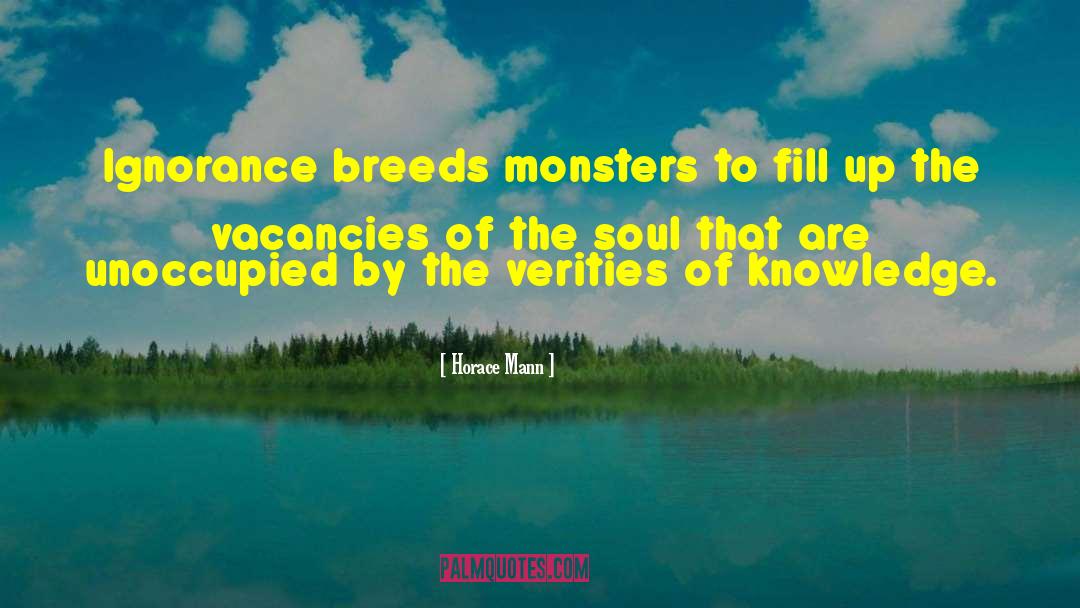 Horace Mann Quotes: Ignorance breeds monsters to fill