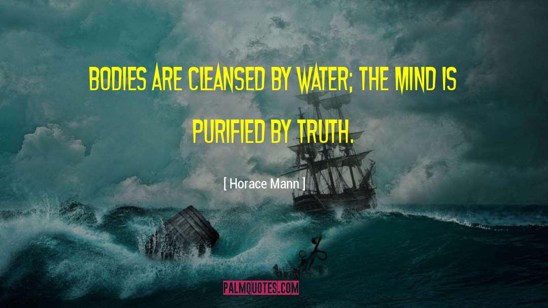 Horace Mann Quotes: Bodies are cleansed by water;