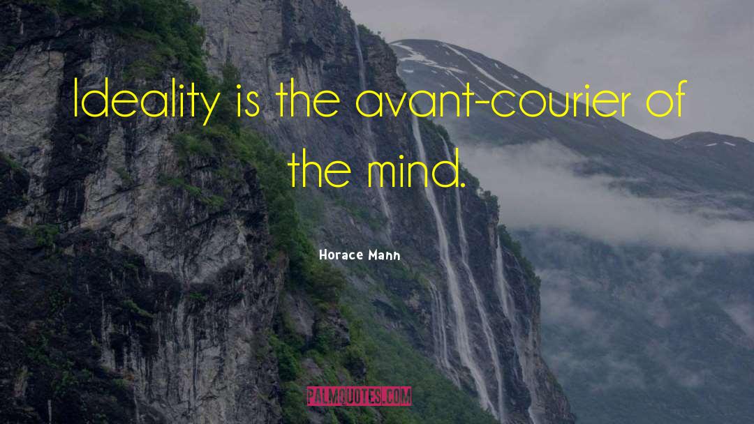 Horace Mann Quotes: Ideality is the avant-courier of
