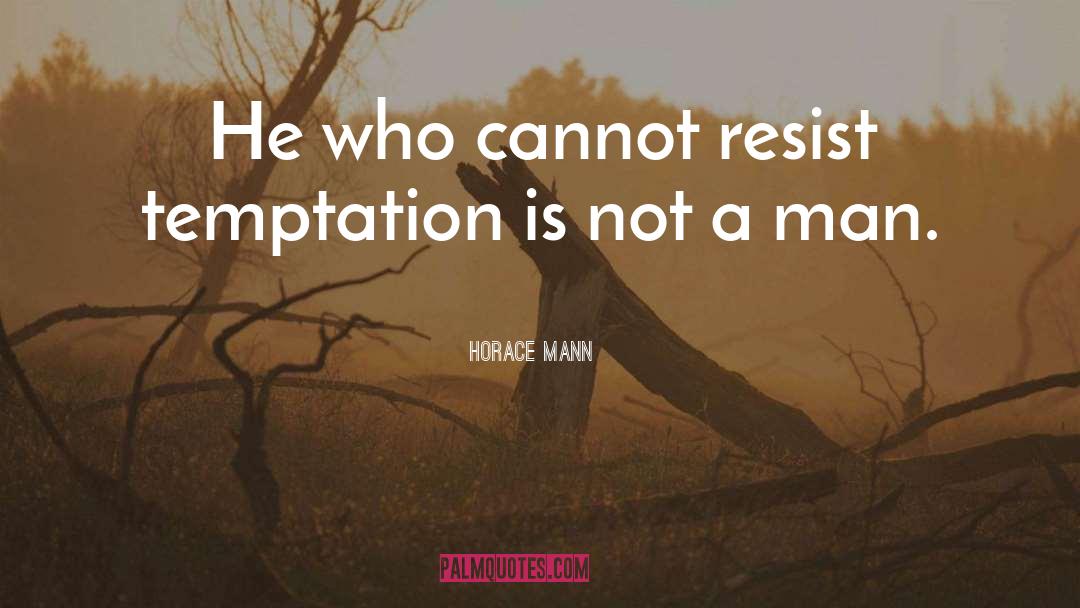 Horace Mann Quotes: He who cannot resist temptation