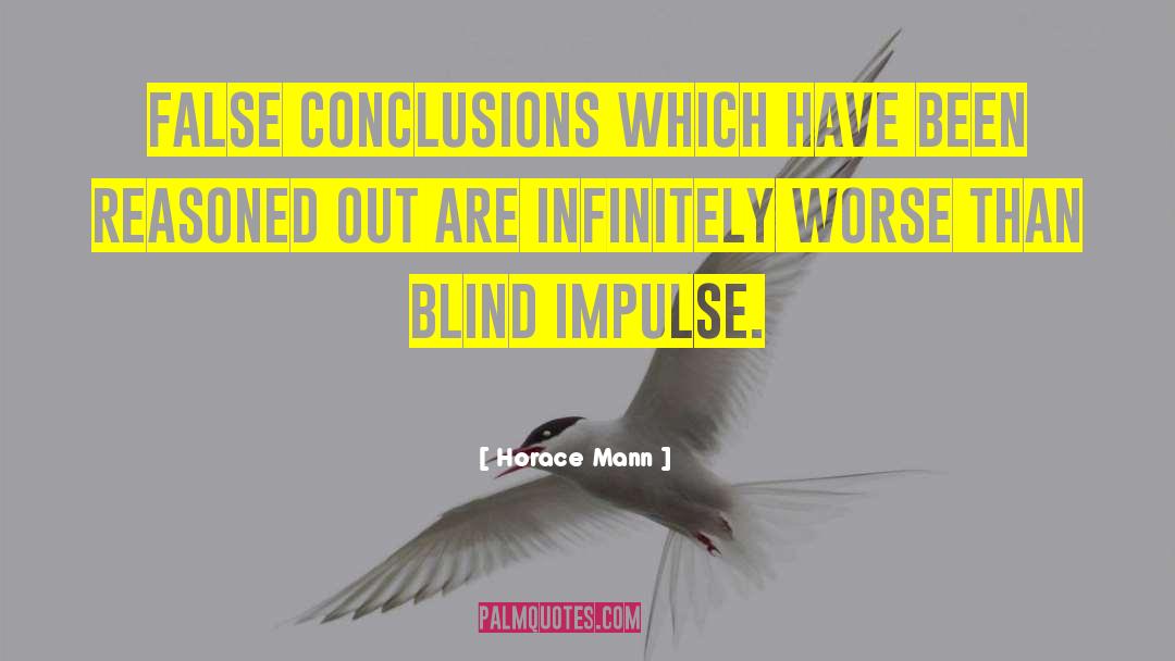 Horace Mann Quotes: False conclusions which have been